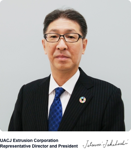 UACJ Extrusion Process
Representative Director and President Tatsumi Takahashi
